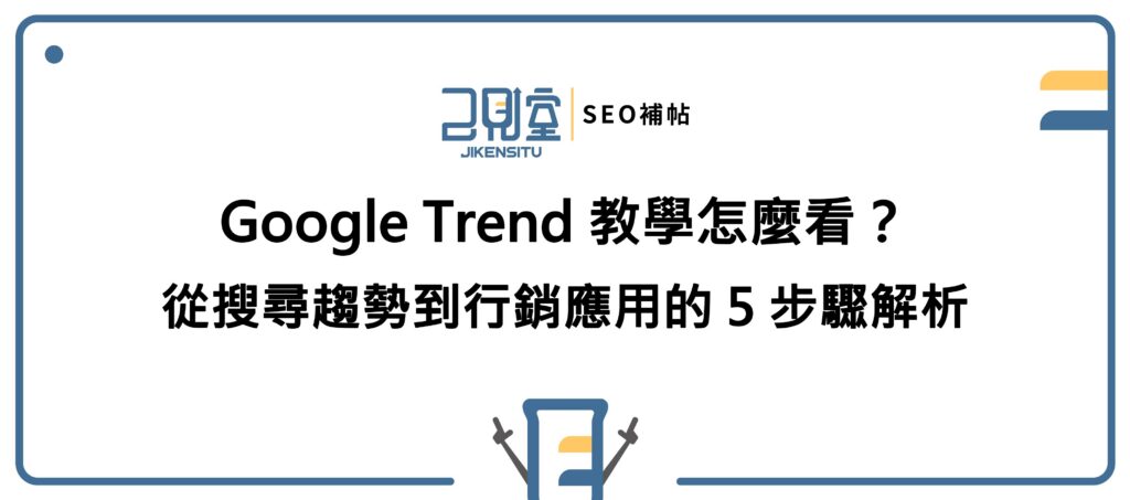 Google Trend 教學怎麼看？從搜尋趨勢到行銷應用的 5 步驟解析